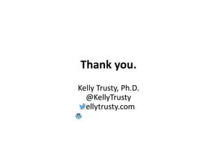 Thank you.
Kelly Trusty, Ph.D.
@KellyTrusty
kellytrusty.com
 