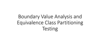 Boundary Value Analysis and
Equivalence Class Partitioning
Testing
 
