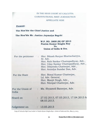 71 HUMAN RIGHTS WATCH | DECEMBER 2016
Copy of Calcutta High Court order in Pratim Kumar Singha Ray v. Union of India and Ors., May 13, 2013.
 