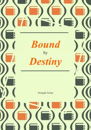 Bound
by
Destiny
Jirotgak Gotau
 