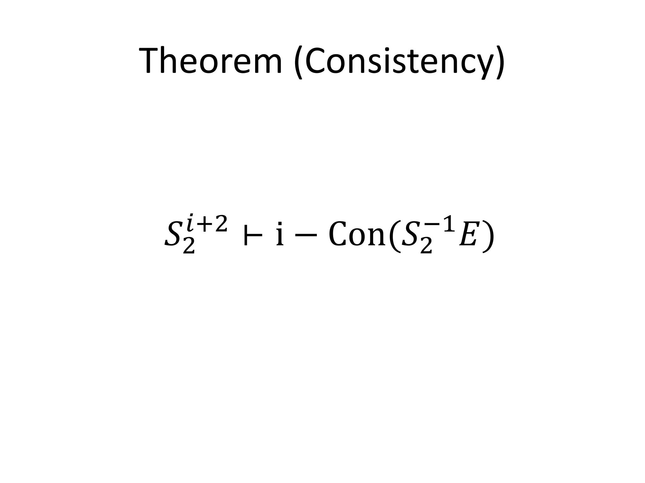Theorem (Consistency)



 𝑆2𝑖+2
         ⊢i−   Con(𝑆2
                    −1
                         𝐸)
 