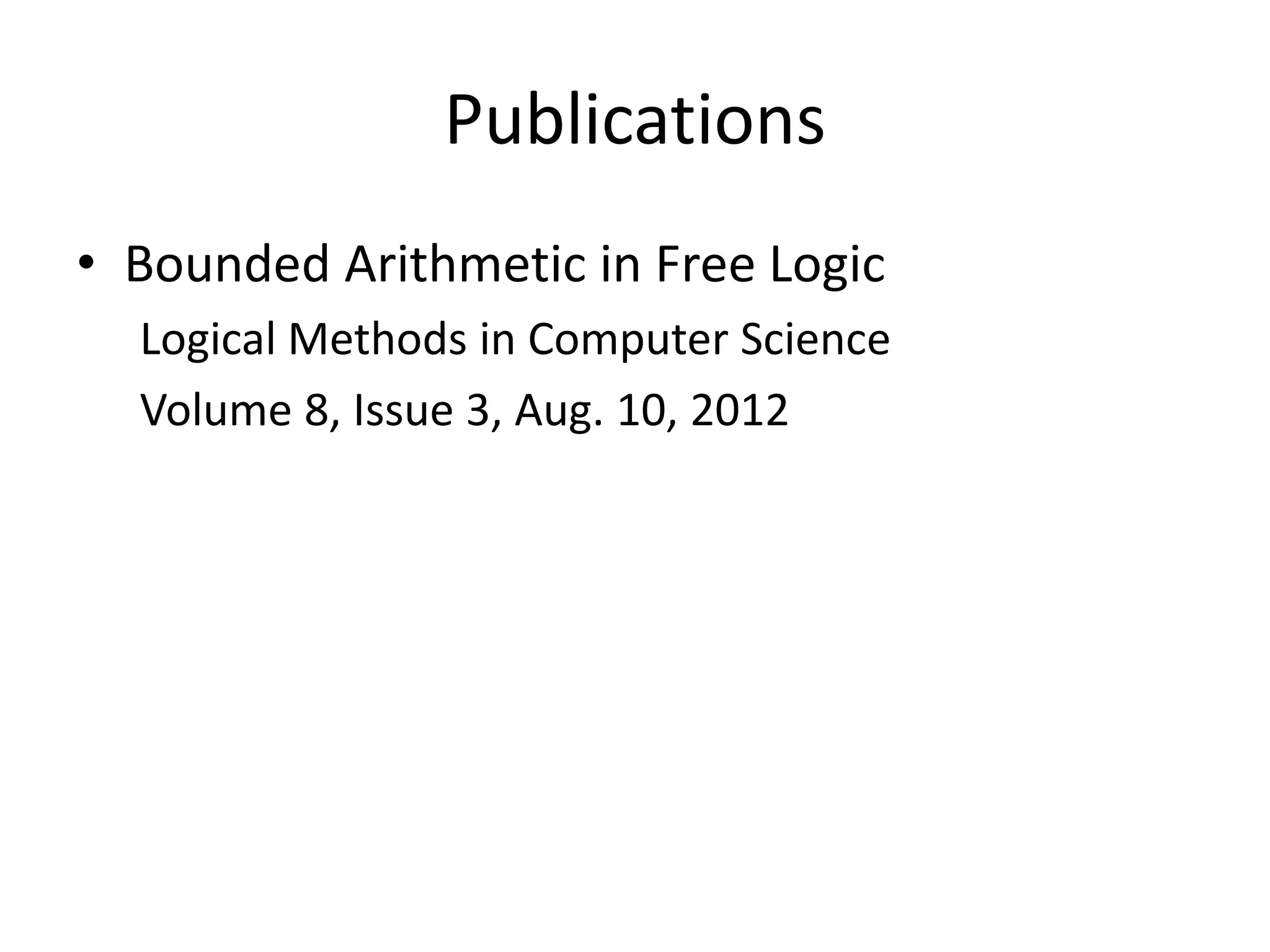 Publications
• Bounded Arithmetic in Free Logic
  Logical Methods in Computer Science
  Volume 8, Issue 3, Aug. 10, 2012
 
