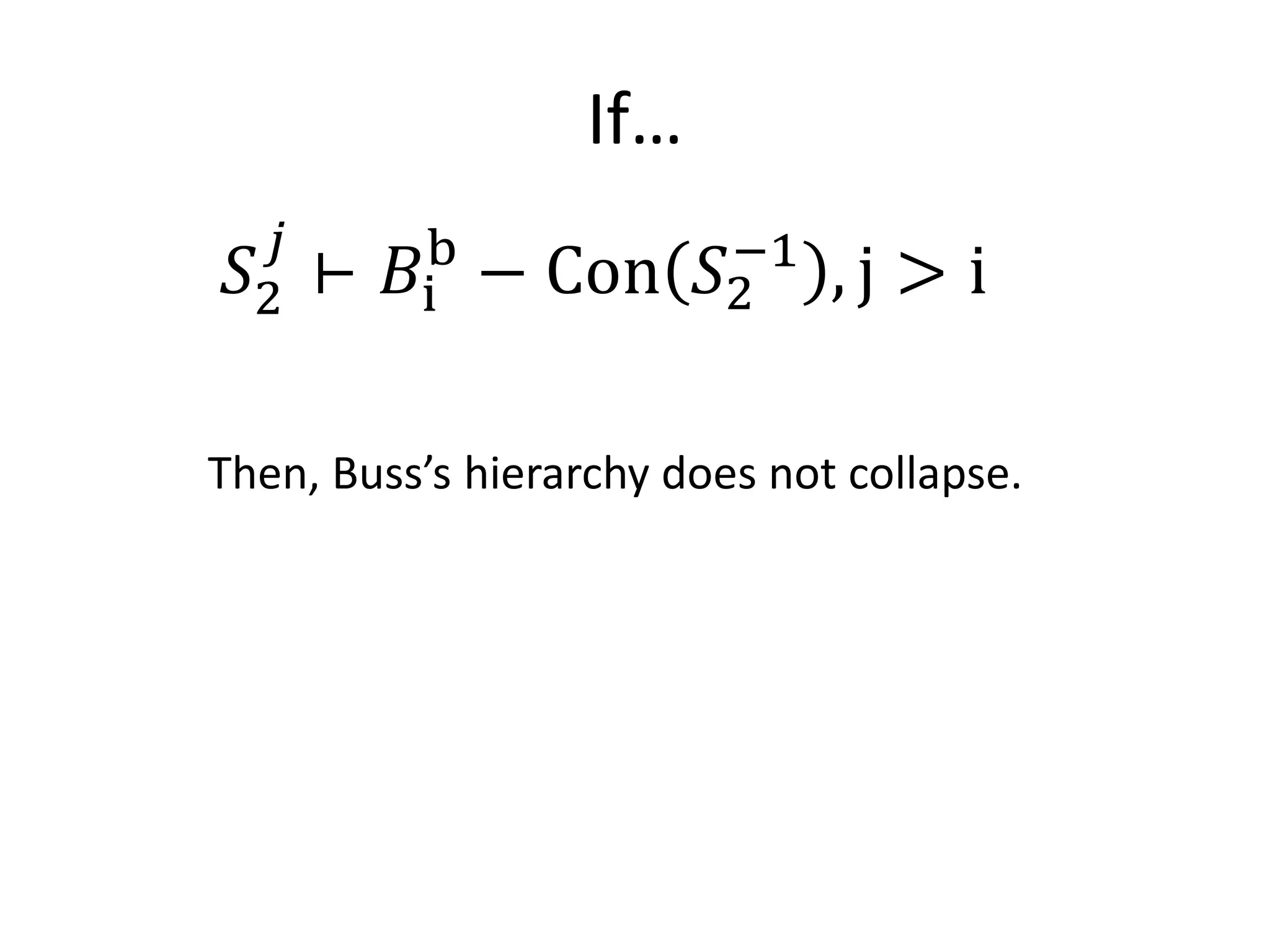 If…
 𝑆2    ⊢   𝐵i   − Con    𝑆2    ,j > i
   𝑗        b             −1



Then, Buss’s hierarchy does not collapse.
 