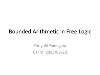 Bounded Arithmetic in Free Logic

         Yoriyuki Yamagata
         CTFM, 2013/02/20
 