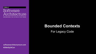 Bounded Contexts
For Legacy Code
 