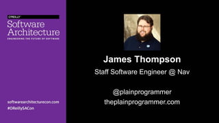James Thompson
Staff Software Engineer @ Nav
@plainprogrammer
theplainprogrammer.com
 