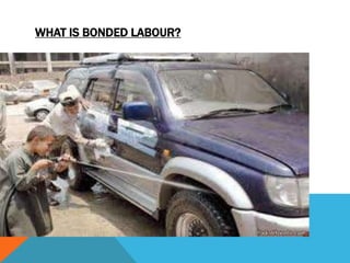 WHAT IS BONDED LABOUR?
 