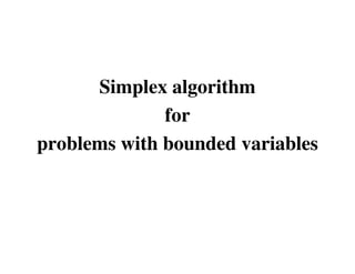 Simplex algorithm
for
problems with bounded variables

 