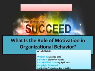 What Is the Role of Motivation in
Organizational Behavior?
Article Details
Written By: Jessica Ellis
Edited By: Bronwyn Harris
LastModified Date: 09 April 2014
Copyright Protected:
2003-2014Conjecture Corporation
 