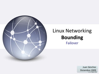 Linux Networking Bounding Failover Juan Sánchez Diciembre 2009 
