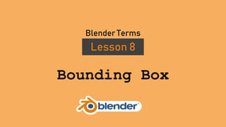 Bounding Box
Lesson 8
Blender Terms
 