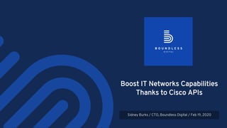 Boost IT Networks Capabilities
Thanks to Cisco APIs
Sidney Burks / CTO, Boundless Digital / Feb 19, 2020
 