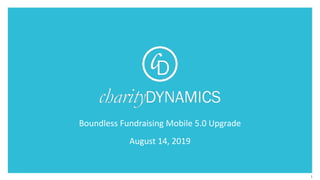 1
Boundless Fundraising Mobile 5.0 Upgrade
August 14, 2019
 
