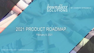 © 2021 Charity Dynamics – Confidential & Proprietary
2021 PRODUCT ROADMAP
February 9, 2021
 