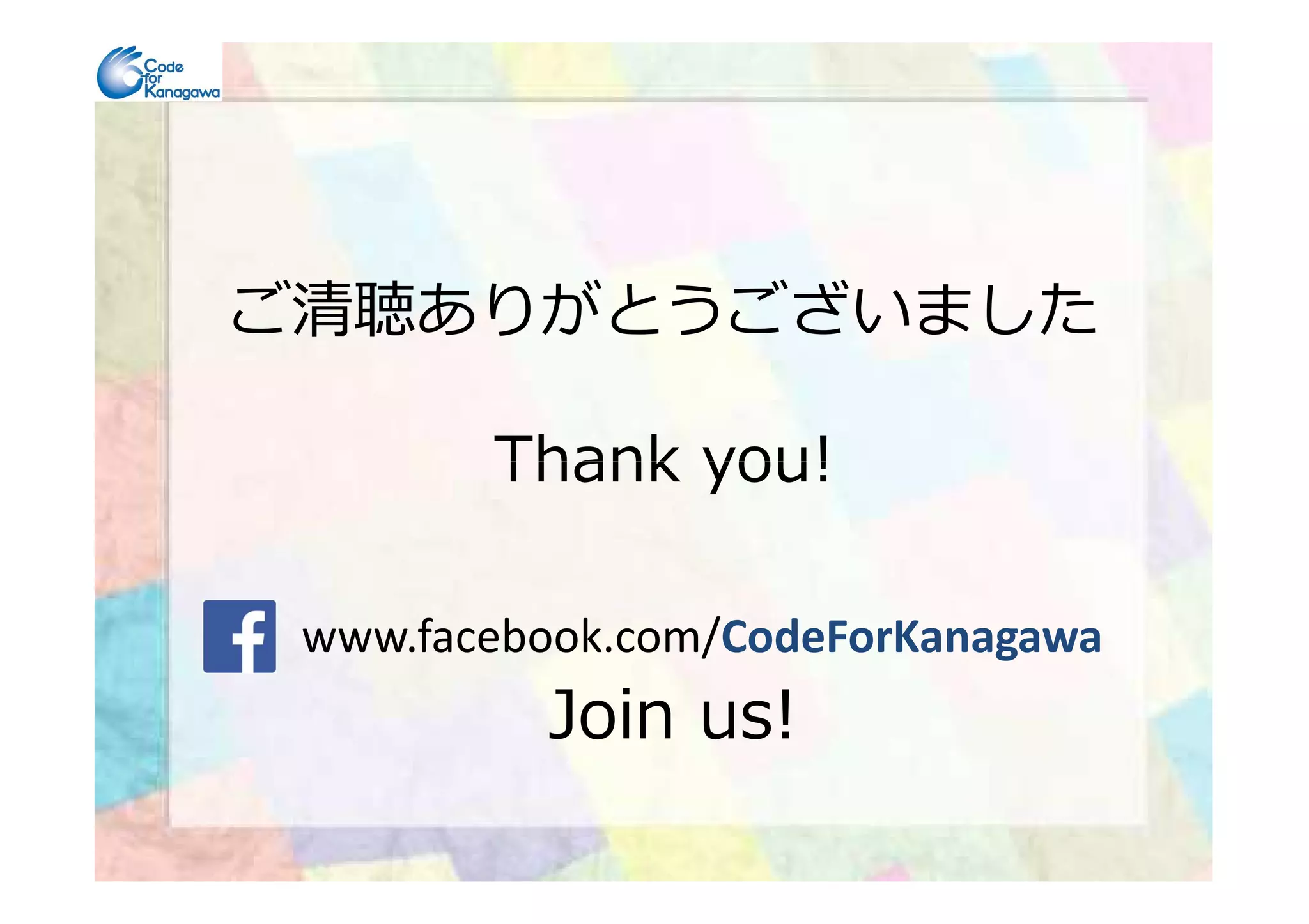 ご清聴ありがとうございました
Thank you!Thank you!
www.facebook.com/CodeForKanagawa
Join us!
 