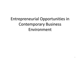 Entrepreneurial Opportunities in
Contemporary Business
Environment
1
 