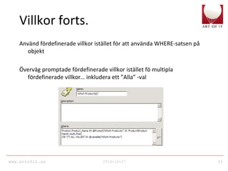 www.artofit.se 2010-10-27 43
Villkor forts.
Använd fördefinerade villkor istället för att använda WHERE-satsen på
objekt
Överväg promptade fördefinerade villkor istället fö multipla
fördefinerade villkor… inkludera ett ”Alla” -val
 
