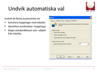 www.artofit.se 2010-10-27 56
Undvik automatiska val
Undvik de flesta automatiska val
• Extrahera kopplingar med tabeller
• Identifiera kardinalitet i kopplingar
• Skapa standardklasser och –objekt
från tabeller
 