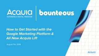 How to Get Started with the
Google Marketing Platform &
All New Acquia Lift
August 7th, 2019
 