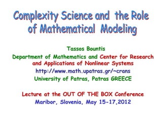 Tassos Bountis
Department of Mathematics and Center for Research
       and Applications of Nonlinear Systems
        http://www.math.upatras.gr/~crans
        University of Patras, Patras GREECE

   Lecture at the OUT OF THE BOX Conference
        Maribor, Slovenia, May 15-17,2012
 