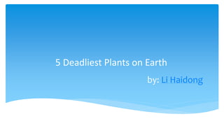 5 Deadliest Plants on Earth
by: Li Haidong
 