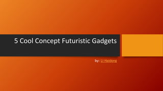 5 Cool Concept Futuristic Gadgets
by: Li Haidong
 