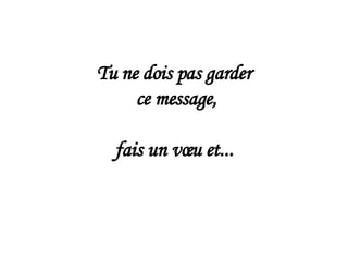 Tu ne dois pas garder  ce message, fais un vœu et... 