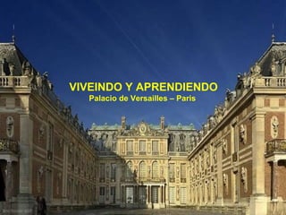 VIVEINDO Y APRENDIENDO 
Palacio de Versailles – Paris 
 