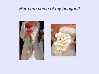 Here are some of my bouquet!