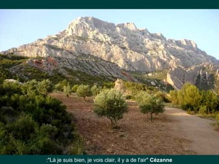 :"Là je suis bien, je vois clair, il y a de l'air" Cézanne
 