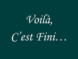 Voilà,
C’est Fini…
 