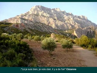 :"Là je suis bien, je vois clair, il y a de l'air" Cézanne
 