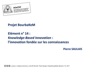 Licence « Creative Commons » (CC-BY-NC-SA) Pierre Saulais, Projet BourbaKeM, élément n°14, 2017
Projet BourbaKeM
Elément n...