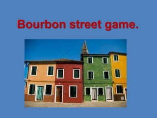 Bourbon street game.
 