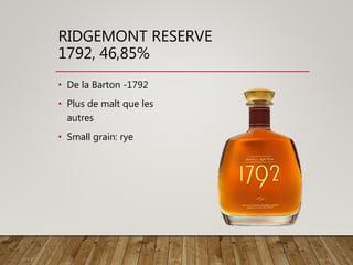 RIDGEMONT RESERVE
1792, 46,85%
• De la Barton -1792
• Plus de malt que les
autres
• Small grain: rye
 