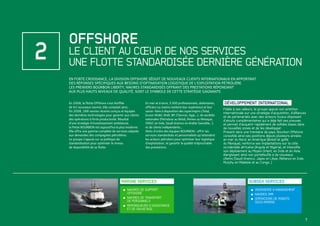 OFFSHORE
LE CLIENT AU CŒUR DE NOS SERVICES
UNE FLOTTE STANDARDISÉE DERNIÈRE GÉNÉRATION
2
MARINE SERVICES SUBSEA SERVICES
NAVIRES DE SUPPORT■
OFFSHORE
NAVIRES DE TRANSPORT■
DE PERSONNELS
REMORQUEURS D’ASSISTANCE■
ET DE SAUVETAGE
INGÉNIERIE & MANAGEMENT■
NAVIRES IMR■
OPÉRATIONS DE ROBOTS■
SOUS-MARINS
EN FORTE CROISSANCE, LA DIVISION OFFSHORE SÉDUIT DE NOUVEAUX CLIENTS INTERNATIONAUX EN APPORTANT
DES RÉPONSES SPÉCIFIQUES AUX BESOINS D’OPTIMISATION LOGISTIQUE DE L’EXPLOITATION PÉTROLIÈRE.
LES PREMIERS BOURBON LIBERTY, NAVIRES STANDARDISÉS OFFRANT DES PRESTATIONS RÉPONDANT
AUX PLUS HAUTS NIVEAUX DE QUALITÉ, SONT LE SYMBOLE DE CETTE STRATÉGIE GAGNANTE.
DÉVELOPPEMENT INTERNATIONAL
Fidèle à ses valeurs, le groupe appuie son ambition
internationale sur une stratégie d’acquisition, d’alliances
et de partenariats avec des acteurs locaux disposant
d’atouts complémentaires qui a déjà fait ses preuves
et permet d’acquérir rapidement de solides bases dans
de nouvelles zones et de les développer.
Présent dans une trentaine de pays, Bourbon Offshore
consolide ainsi ses positions depuis plusieurs années
en mer du Nord, en Amérique (Brésil et golfe
du Mexique), renforce ses implantations sur la côte
occidentale africaine (Angola et Nigéria), et intensiﬁe
son déploiement au Moyen-Orient, en Inde et en Asie,
élargissant ainsi son portefeuille à de nouveaux
clients (Saudi Aramco, Japex en Libye, Reliance en Inde,
Murphy en Malaisie et au Congo…)
En 2008, la flotte Offshore s’est étoffée
de 62 nouveaux navires. Elle comptait ainsi,
fin 2008, 288 navires récents conçus et équipés
des dernières technologies pour garantir aux clients
des opérations à forte productivité. Résultat
d’une stratégie d’investissement ambitieuse,
la flotte BOURBON est aujourd’hui la plus moderne.
Elle offre une gamme complète de services adaptés
aux demandes des compagnies pétrolières.
Le groupe s’appuie sur sa politique de
standardisation pour optimiser le niveau
de disponibilité de sa flotte.
En mer et à terre, 5300 professionnels, sédentaires,
officiers ou marins mettent leur expérience et leur
savoir-faire à disposition des supermajors (Total,
Exxon Mobil, Shell, BP, Chevron, Agip…), de sociétés
nationales (Petrobras au Brésil, Pemex au Mexique,
ONGC en Inde, Saudi Aramco en Arabie Saoudite…)
et de clients indépendants…
Mots d’ordre des équipes BOURBON : offrir les
services standardisés et personnalisés qu’attendent
les acteurs pétroliers pour optimiser leur logistique
d’exploitation, et garantir la qualité irréprochable
des prestations.
7
 