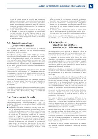 129BOURBON RAPPORT FINANCIER 2008
6AUTRES INFORMATIONS JURIDIQUES ET FINANCIÈRES
Lorsque le conseil néglige de procéder aux nominations
requises ou de convoquer l’assemblée, tout intéressé peut
demander au Président du tribunal de commerce, statuant sur
requête, la désignation d’un mandataire chargé de convoquer
l’assemblée générale, à l’effet de procéder à ces nominations
ou de les ratiﬁer selon les cas.
V - Chaque administrateur doit être propriétaire de 300 actions
de la société. Si, au jour de sa nomination, un administrateur
n’est pas propriétaire du nombre d’actions requis ou si, en
cours de mandat, il cesse d’en être propriétaire, il est réputé
démissionnaire d’ofﬁce, s’il n’a pas régularisé sa situation dans
un délai de trois mois.
1.3 Assemblées générales
(article 19 des statuts)
Les assemblées générales sont convoquées dans les conditions
ﬁxées par la loi et les règlements. Elles sont réunies en tous lieux
précisés dans l’avis de convocation.
Tout actionnaire, quel que soit le nombre de titres qu’il possède,
peut participer, personnellement ou par mandataire, aux assem-
blées, sur justiﬁcation de son identité et de la propriété de ses
titres, sous la forme soit d’une inscription nominative, soit d’une
inscription ou d’un enregistrement comptable de ses titres dans
les comptes de titres au porteur tenus par l’intermédiaire habilité,
au plus tard le troisième jour ouvré précédant l’assemblée à zéro
heure, heure de Paris.
L’inscription ou l’enregistrement comptable des titres dans les
comptes de titres au porteur tenus par l’intermédiaire habilité est
constaté par une attestation de participation délivrée par ce dernier,
en annexe au formulaire de vote à distance ou de procuration ou à
la demande de la carte d’admission.
L’actionnaire qui a déjà exprimé son vote à distance, envoyé un
pouvoir ou demandé sa carte d’admission ou une attestation de
participation ne peut plus choisir un autre mode de participation
à l’assemblée.
Enl’absenceduPrésidentetsaufdispositionsimpérativescontraires,
l’assemblée est présidée par l’administrateur spécialement délégué
par le conseil. À défaut d’administrateur délégué, l’assemblée élit
son Président.
1.4 Franchissement de seuils
Les statuts ne prévoient pas de disposition particulière quant au
franchissement de seuils. Conformément à l’article L. 233-7, I –
alinéas 1 et 2 du Code de commerce (modiﬁé par la loi 2005-842
du 26 juillet 2005),
lorsque les actions d’une société ayant son siège sur le terri-■
toire de la République sont admises aux négociations sur un
marché réglementé ou sur un marché d’instruments ﬁnanciers
admettant aux négociations des actions pouvant être inscrites
en compte chez un intermédiaire habilité dans les conditions
prévues par l’article L. 211-4 du Code monétaire et ﬁnancier,
toute personne physique ou morale agissant seule ou de concert
qui vient à posséder un nombre d’actions représentant plus du
vingtième, du dixième, des trois vingtièmes, du cinquième, du
quart, du tiers, de la moitié, des deux tiers, des dix-huit ving-
tièmes ou des dix-neuf vingtièmes du capital ou des droits de
vote informe la société dans un délai ﬁxé par décret en Conseil
d’État, à compter du franchissement du seuil de participation,
du nombre total d’actions ou de droits de vote qu’elle possède ;
l’information mentionnée à l’alinéa précédent est également■
donnée dans les mêmes délais lorsque la participation en capital
ou en droits de vote devient inférieure aux seuils mentionnés
par cet alinéa ;
la personne tenue à l’information prévue au premier alinéa■
précise le nombre de titres qu’elle possède donnant accès à
terme au capital ainsi que les droits de vote qui y sont attachés.
En cas de non-respect de cette obligation, les sanctions prévues
par l’article L. 233-14 du Code de commerce s’appliqueront.
1.5 Affectation et
répartition des bénéﬁces
(articles 24 et 25 des statuts)
Le compte de résultat qui récapitule les produits et charges de
l’exercice fait apparaître par différence, après déduction des amor-
tissements et des provisions, le bénéﬁce ou la perte de l’exercice.
Sur le bénéﬁce de l’exercice diminué, le cas échéant, des pertes
antérieures, il est prélevé 5 % au moins pour constituer le fonds de
réserve légale. Ce prélèvement cesse d’être obligatoire lorsque le
fonds de réserve atteint le dixième du capital social ; il reprend son
cours lorsque, pour une raison quelconque, la réserve légale est
descendue au-dessous de ce dixième.
Le bénéﬁce distribuable est constitué par le bénéﬁce de l’exercice
diminué des pertes antérieures et des sommes portées en réserve
en application de la loi et des statuts, et augmenté du report
bénéﬁciaire.
Sur ce bénéﬁce, l’assemblée générale ordinaire peut effectuer le
prélèvement de toutes sommes qu’elle juge convenables de ﬁxer,
soit pour être reportées à nouveau sur l’exercice suivant, soit pour
être portées à un ou plusieurs fonds de réserves, généraux ou
spéciaux, dont elle détermine l’affectation ou l’emploi. S’il en existe
un, le solde est réparti entre toutes les actions. Les dividendes sont
prélevés par priorité sur le bénéﬁce distribuable de l’exercice.
L’assemblée générale peut, en outre, décider la mise en distribution
de sommes prélevées sur les réserves dont elle a la disposition,
en indiquant expressément les postes de réserve sur lesquels les
prélèvements sont effectués.
Hors le cas de réduction de capital, aucune distribution ne peut
être faite aux actionnaires lorsque les capitaux propres sont, ou
deviendraient à la suite de celle-ci, inférieurs au montant du capital
augmenté des réserves que la loi ou les statuts ne permettent pas
de distribuer. L’écart de réévaluation n’est pas distribuable. Il peut
être incorporé en tout ou en partie au capital.
La perte, s’il en existe une, est, après l’approbation des comptes
par l’assemblée générale, reportée à nouveau pour être imputée
sur les bénéﬁces des exercices ultérieurs jusqu’à extinction.
L’assemblée générale a la faculté d’accorder à chaque actionnaire
pour tout ou partie du dividende mis en distribution, une option
entre le paiement du dividende en action dans les conditions
légales et en numéraire.
Les modalités de mise en paiement des dividendes en numéraire
sont ﬁxées par l’assemblée générale ou, à défaut, par le conseil
d’administration.
090430DRF_Bourbon_FR.indb 129 19/05/09 12:19:38
 