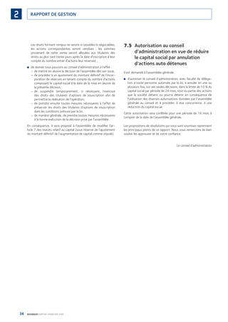 34 BOURBON RAPPORT FINANCIER 2008
RAPPORT DE GESTION2
Les droits formant rompus ne seront ni cessibles ni négociables,
les actions correspondantes seront vendues ; les sommes
provenant de cette vente seront allouées aux titulaires des
droits au plus tard trente jours après la date d’inscription à leur
compte du nombre entier d’actions leur revenant ;
de donner tous pouvoirs au conseil d’administration à l’effet :■
de mettre en œuvre la décision de l’assemblée dès son issue,–
de procéder à un ajustement du montant déﬁnitif de l’incor-–
poration de réserves en tenant compte du nombre d’actions
composant le capital social à la date de la mise en œuvre de
la présente décision,
de suspendre temporairement, si nécessaire, l’exercice–
des droits des titulaires d’options de souscription aﬁn de
permettre la réalisation de l’opération,
de prendre ensuite toutes mesures nécessaires à l’effet de–
préserver les droits des titulaires d’options de souscription
dans les conditions prévues par la loi.
de manière générale, de prendre toutes mesures nécessaires–
à la bonne exécution de la décision prise par l’assemblée.
En conséquence, il sera proposé à l’assemblée de modiﬁer l’ar-
ticle 7 des statuts relatif au capital (sous réserve de l’ajustement
du montant déﬁnitif de l’augmentation de capital comme stipulé).
7.5 Autorisation au conseil
d’administration en vue de réduire
le capital social par annulation
d’actions auto détenues
Il est demandé à l’assemblée générale :
d’autoriser le conseil d’administration, avec faculté de déléga-■
tion à toute personne autorisée par la loi, à annuler en une ou
plusieurs fois, sur ses seules décisions, dans la limite de 10 % du
capital social par période de 24 mois, tout ou partie des actions
que la société détient ou pourra détenir en conséquence de
l’utilisation des diverses autorisations données par l’assemblée
générale au conseil et à procéder, à due concurrence, à une
réduction du capital social.
Cette autorisation sera conférée pour une période de 18 mois à
compter de la date de l’assemblée générale.
Les propositions de résolutions qui vous sont soumises reprennent
les principaux points de ce rapport. Nous vous remercions de bien
vouloir les approuver et de votre conﬁance.
Le conseil d’administration
090430DRF_Bourbon_FR.indb 34 19/05/09 12:19:23
 