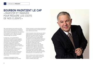 2
BOURBON MAINTIENT LE CAP
«INVESTIR ET INNOVER
POUR RÉDUIRE LES COÛTS
DE NOS CLIENTS»
MESSAGE DU PRÉSIDENT1
Alors que les femmes et les hommes du monde
vivent d’une façon douloureuse les conséquences
des excès des activités financières sur l’économie
réelle, l’incertitude et les pertes de valeur nourrissent
les interrogations, parfois légitimes, sur l’avenir
des entreprises. Dans ce contexte, BOURBON
souhaite partager ses convictions.
En premier lieu, sur le marché Offshore;
nos clients les plus solides et les plus exigeants,
notamment les grandes compagnies pétrolières
internationales et celles des principaux pays
producteurs, ont les moyens financiers
et la volonté stratégique de maintenir leur
programme d’investissement dans l’exploration-
développement et dans la production-maintenance
des champs offshore existants.
À long terme, ces sociétés souhaitent maintenir
leur niveau de production, et donc le taux
de renouvellement de leurs réserves.
À court terme, elles favorisent les partenariats
avec les fournisseurs qui peuvent contribuer
efficacement et dans la durée à la baisse
de leurs coûts.
La politique d’investissement massive
et ambitieuse de BOURBON dans des navires
offshore innovants et à forte productivité démontre
notre capacité d’anticipation et répond pleinement
à leurs attentes dans la durée.
Dotés de propulsion diesel-électrique pour réduire
significativement la consommation énergétique,
bénéficiant d’un design innovant avec leurs
générateurs placés sur le pont pour dégager
des capacités de stockage supplémentaires
et équipés de série en positionnement dynamique
de niveau 2, ces navires permettent de dégager
des gains de productivité significatifs sur
les opérations menées par le client.
Polyvalents, ils interviennent aussi bien
en offshore profond qu’en eau peu profonde.
BOURBON propose également des solutions
compétitives pour l’Inspection, Maintenance,
Réparation et le transport rapide de personnels,
service économique et fiable par rapport
à l’hélicoptère. Nous faisons ainsi bénéficier nos
clients des effets de notre important programme
d’investissement sur la maîtrise des coûts.
Dans le contexte actuel, prendre livraison d’un
navire tous les 12 jours, comme nous le ferons
jusqu’en 2012, pourrait être perçu, à tort,
comme un élément préoccupant.
 