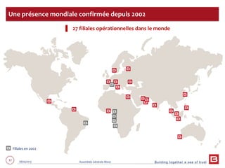 Building together a sea of trust
12 28/05/2013 Assemblée Générale Mixte
Une présence mondiale confirmée depuis 2002
▌ 27 filiales opérationnelles dans le monde
Filiales en 2002
 