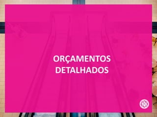 ORÇAMENTOS
DETALHADOS
 