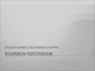 ENLIGHTENMENT REFORMISM IN SPAIN
 