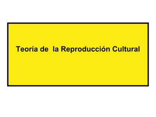 Teoría de la Reproducción Cultural
 