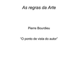 As regras da Arte



     Pierre Bourdieu


“O ponto de vista do autor”
 