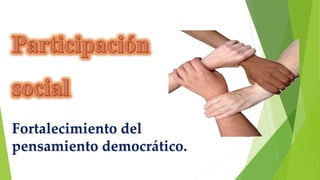 Fortalecimiento del
pensamiento democrático.
 