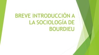 BREVE INTRODUCCIÓN A
LA SOCIOLOGÍA DE
BOURDIEU
 