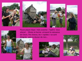 Pause pique-nique  mais surprise : l’apéro  nous attend  :  Olivier et Karine  arrosent la naissance  de Clovis. Par chance, les « rapides » se sont éloignés  sans se douter de rien…  