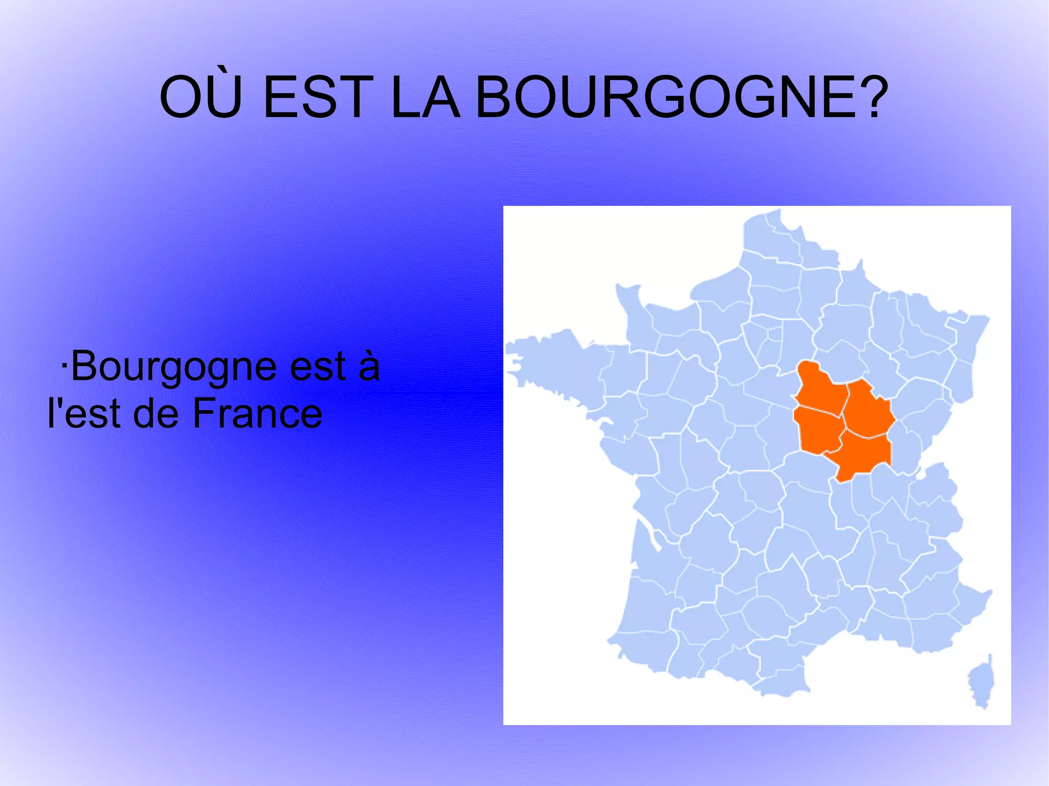 OÙ EST LA BOURGOGNE?
·Bourgogne est à
l'est de France