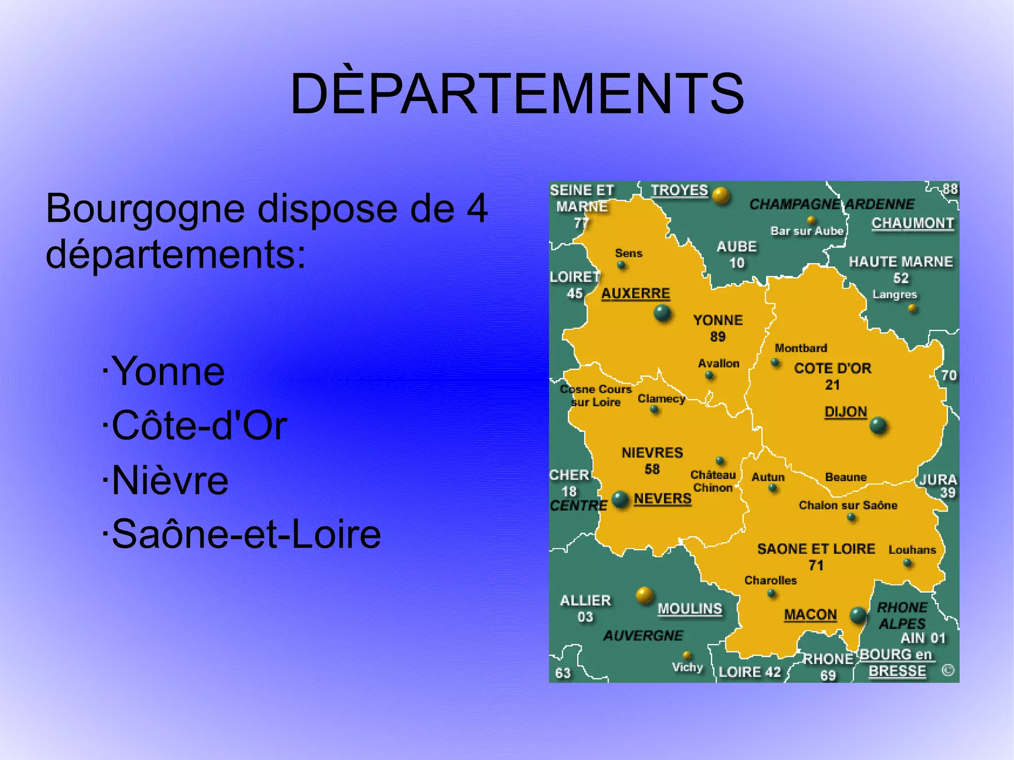 DÈPARTEMENTS
Bourgogne dispose de 4
départements:
·Yonne
·Côte-d'Or
·Nièvre
·Saône-et-Loire