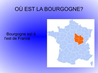 OÙ EST LA BOURGOGNE?



 ·Bourgogne est à
l'est de France
 